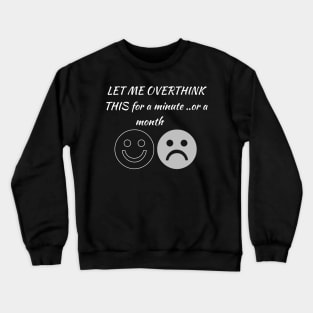 LET ME OVERTHINK THIS for a minute ...or more. Crewneck Sweatshirt